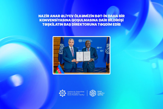 Nazir Anar Əliyev ölkəmizin BƏT-in daha bir Konvensiyasına qoşulmasına dair bildirişi Təşkilatın Baş direktoruna təqdim edib