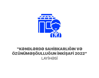 “Kəndlərdə sahibkarlığın və özünüməşğulluğun inkişafı 2022” layihəsi