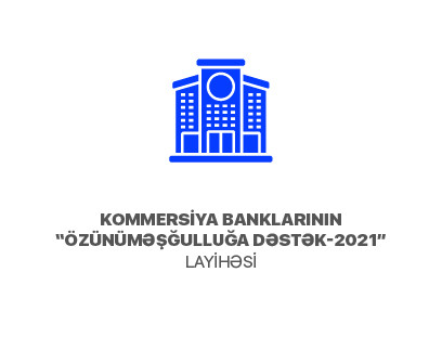 Kommersiya banklarının “Özünüməşğulluğa dəstək-2021” layihəsi