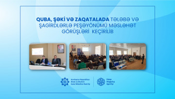 Quba, Şəki və Zaqatalada tələbə və şagirdlərlə peşəyönümü məsləhət görüşləri keçirilib