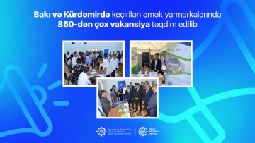 Bakı və Kürdəmirdə keçirilən əmək yarmarkalarında 850-dən çox vakansiya təqdim edilib