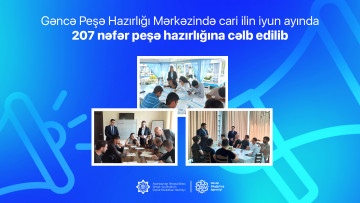 Gəncə Peşə Hazırlığı Mərkəzində cari ilin iyun ayında  207 nəfər peşə hazırlığına cəlb edilib