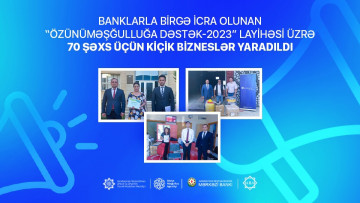 Banklarla birgə icra olunan “Özünüməşğulluğa dəstək-2023” layihəsi üzrə 70 şəxs üçün kiçik bizneslər yaradıldı