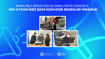 Banklarla birgə icra olunan layihə üzrə bu il 300-ə yaxın işsiz şəxs üçün kiçik bizneslər yaradılıb