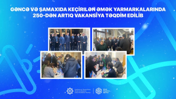 Gəncə və Şamaxıda keçirilən əmək yarmarkalarında 250-dən artıq vakansiya təqdim edilib