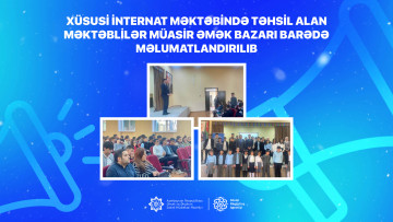 Xüsusi internat məktəbində təhsil alan məktəblilər müasir əmək bazarı barədə məlumatlandırılıb