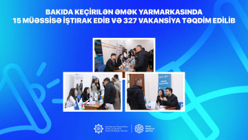 Bakıda keçirilən əmək yarmarkasında 15 müəssisə  iştirak edib və 327 vakansiya təqdim edilib