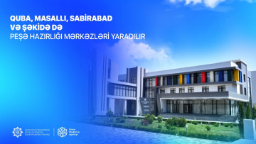 Quba, Masallı, Sabirabad və Şəkidə də peşə hazırlığı mərkəzləri yaradılır