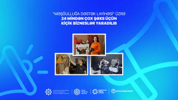 “Məşğulluğa Dəstək Layihəsi” üzrə 24 mindən çox şəxs üçün kiçik bizneslər yaradılıb