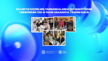 Bu həftə keçirilmiş yarmarkalarda 107 işəgötürən tərəfindən  750-ə yaxın vakansiya təqdim edilib