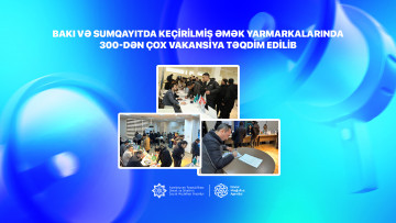 Bakı və Sumqayıtda keçirilmiş əmək yarmarkalarında 300-dən çox vakansiya təqdim edilib