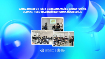 Daha 40 nəfər işsiz şəxs ANAMA ilə birgə təşkil olunan peşə hazırlığı kursuna cəlb edilib