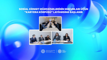Sosial xidmət müəssisələrinin məzunları üçün “Karyera körpüsü” layihəsinə başlanıb