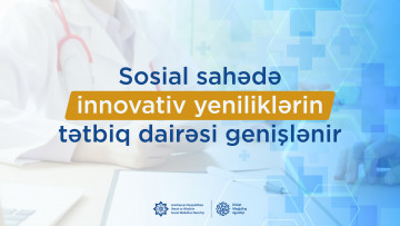 Sosial sahədə çevik və şəffaf xidmətləri təmin edən innovativ yeniliklərin tətbiq dairəsi genişlənir