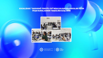Xocalıdakı “Qarabağ Tekstil Evi”ndə çalışacaq şəxslər üçün peşə kurslarının təşkilinə başlanıb