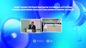Peşə təhsili iqtisadi inkişafın və insan kapitalının formalaşmasının əsas sütunlarından birinə çevrilib