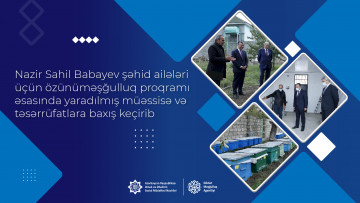 Nazir Sahil Babayev şəhid ailələri üçün özünüməşğulluq proqramı əsasında yaradılmış müəssisə və təsərrüfatlara baxış keçirib